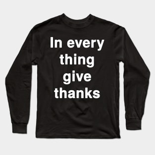 In Every Thing Give Thanks Long Sleeve T-Shirt